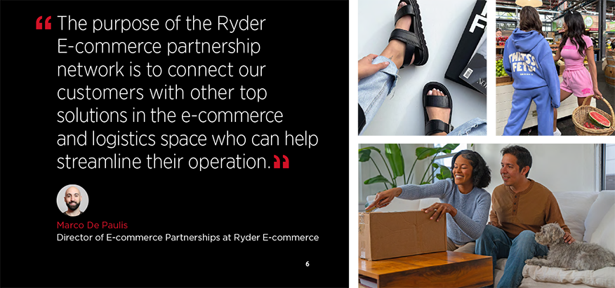 The purpose of the Ryder E-commerce partnership network is to connect our customers with other top solutions in the e-commerce and logistics space who can help streamline their operation.